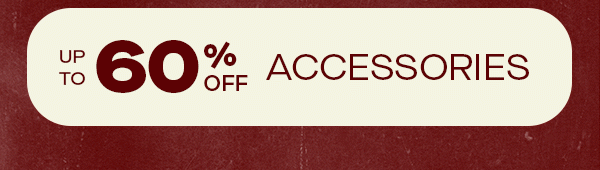 UP TO 60% OFF ACCESSORIES