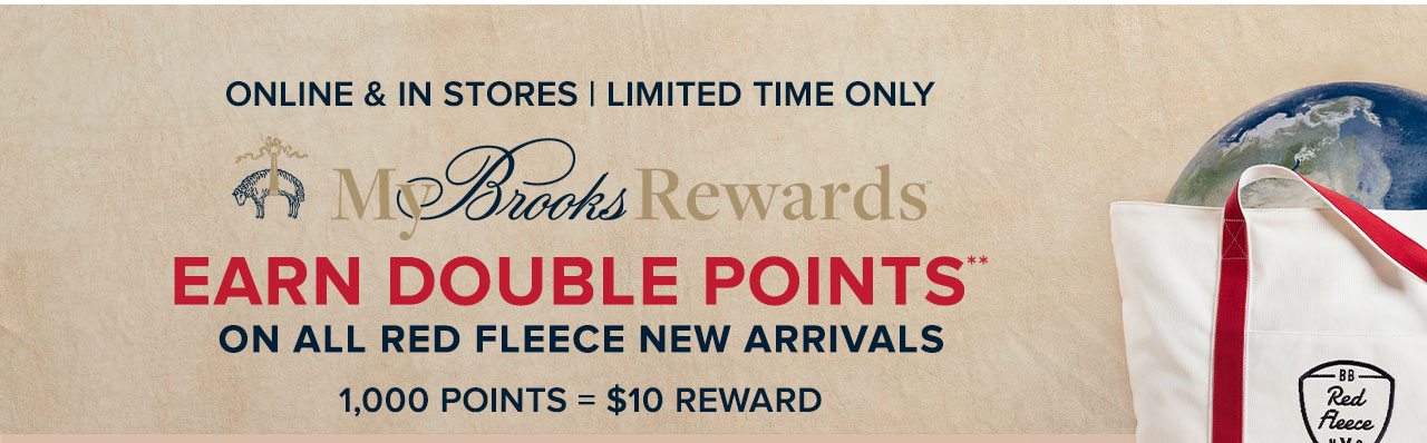 Online and In Stores Limited Time Only. My Brooks Rewards Earn Double Points On All Red Fleece New Arrivals. 1,000 points = $10 Reward