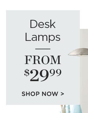 Desk Lamps - From $2999 - Shop Now >