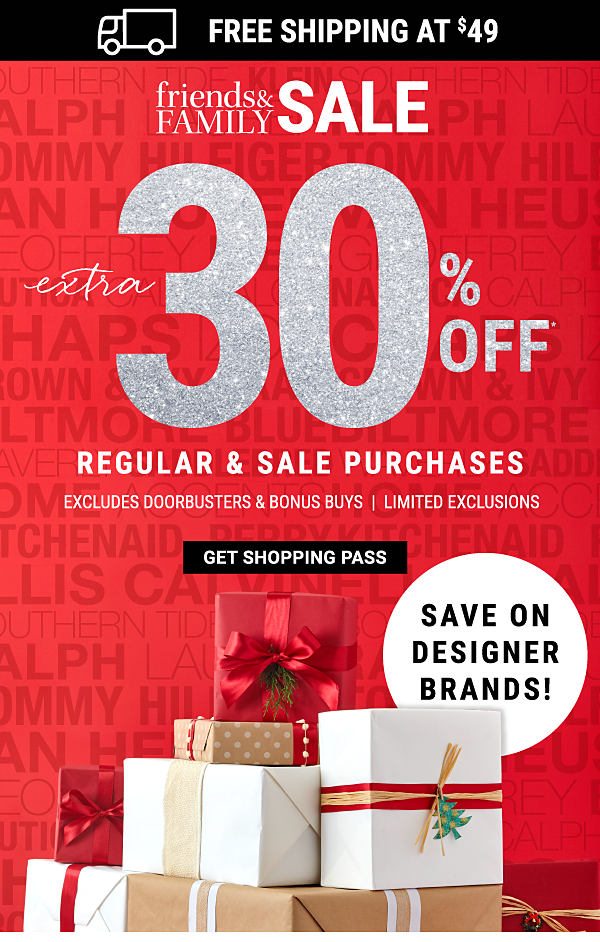 FRIENDS & FAMILY SALE - Extra 30% off regular & sale purchases - excludes Doorbusters & Bonus Buys - Limited Exclusions {Save on designer brands}. Get Shopping Pass.