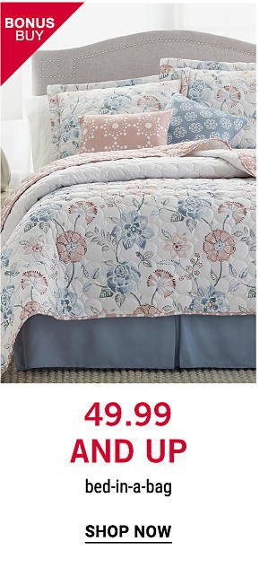 Bonus Buy - 49.99 and Up bed-in-a-bag. Shop now.