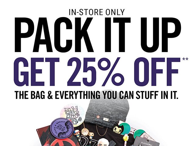 In-Store Only Pack it Up Get 25% Off The Bag and Everything You Can Stuff in it.