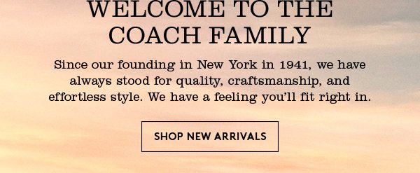 WELCOME TO THE COACH FAMILY | SHOP NEW ARRIVALS