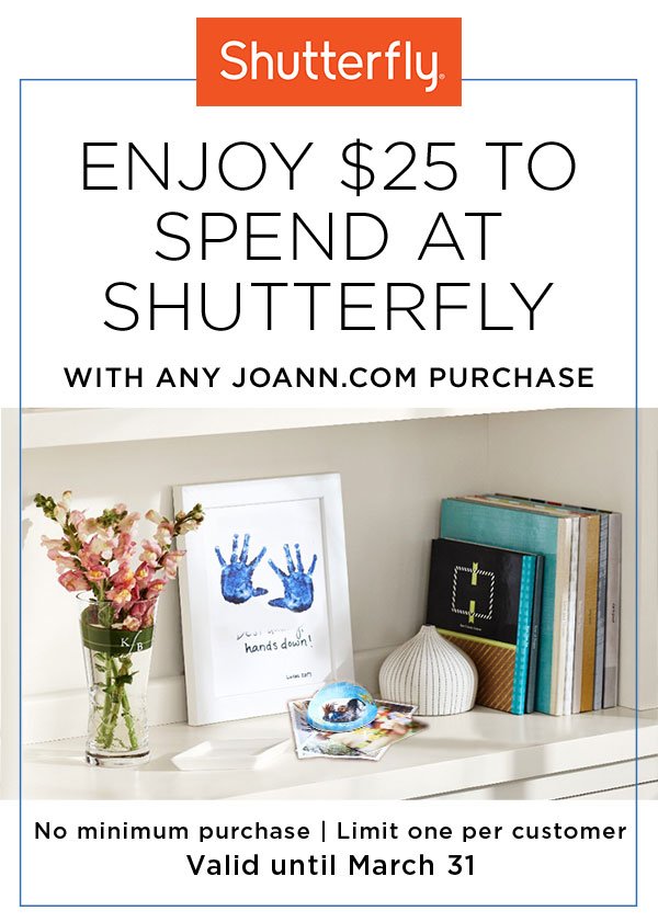 Enjoy $25 to spend at Shutterfly with any Joann.com purchase. Limit one per customer. Valid until March 31st.