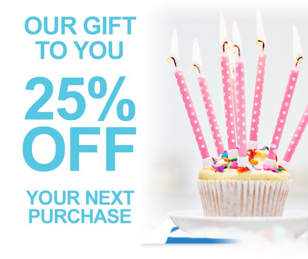 OUR GIFT TO YOU - 25% OFF YOUR NEXT PURCHASE 