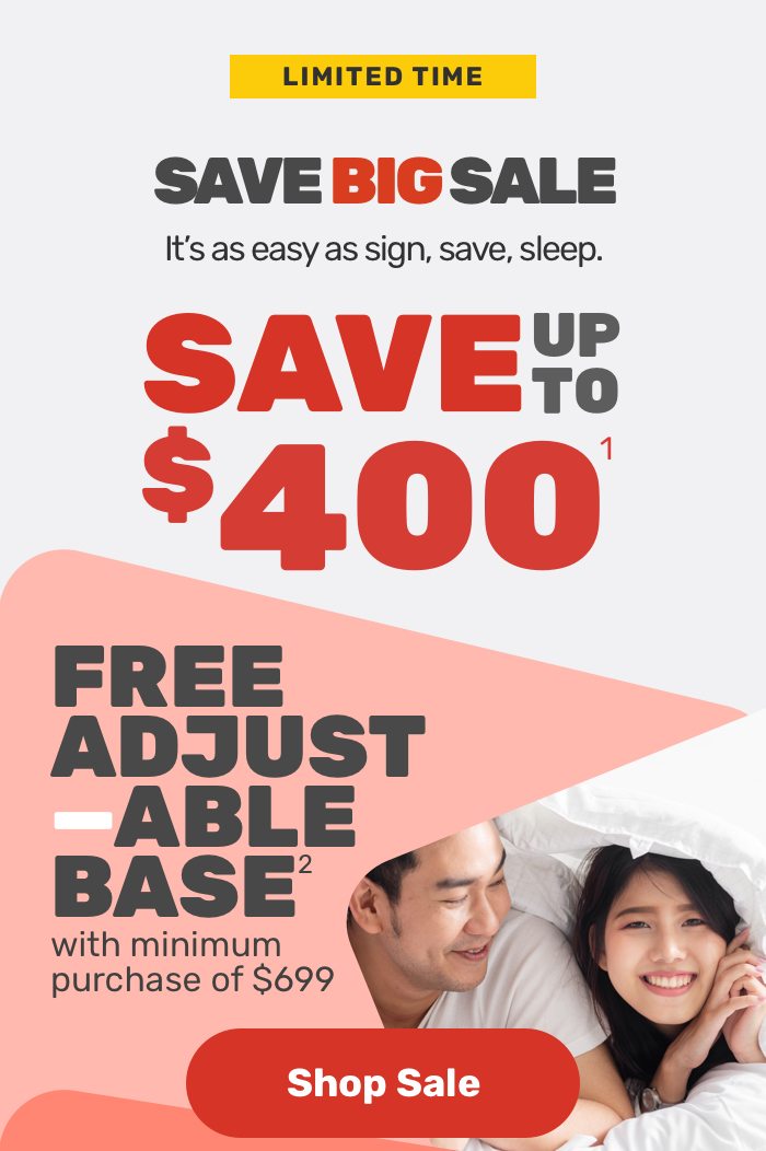 Limited Time. Save Big Sale. It's as easy as sign, save, sleep. Save up to $400.