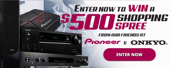 Enter Now to Win a $500 Shopping Spree from Our Friends at Pioneer & Onkyo -- ENTER NOW