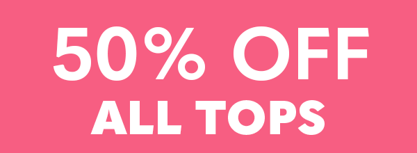 50% Off All Tops!
