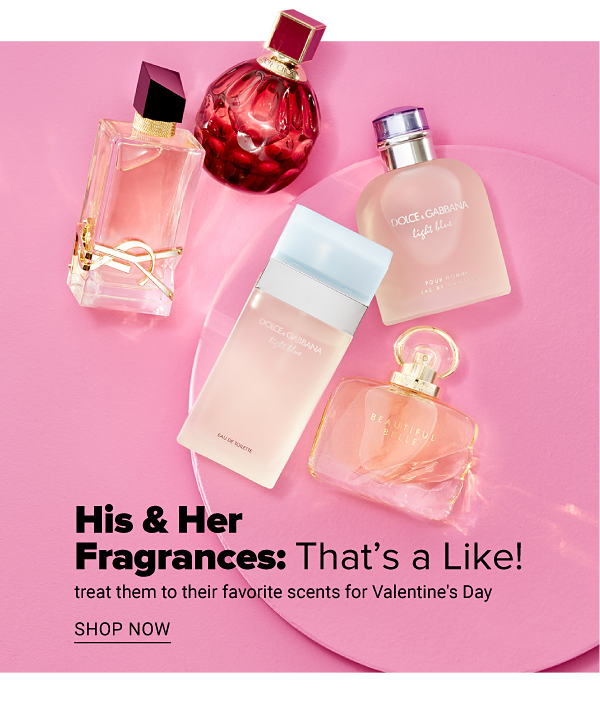 His & her fragrances: That's a Like! Treat them to their favorite scents for Valentine's Day. Shop Now.