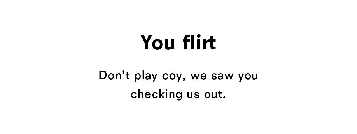 You flirt