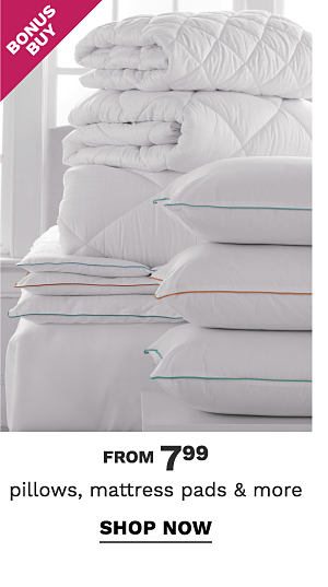 Bonus Buy - Pillows, mattress pads & more from $7.99. Shop Now.