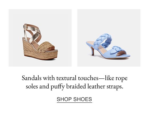 Sandals with textural touches - like rope soles and puffy braided leather straps. SHOP SHOES