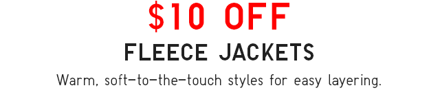 $10 OFF FLEECE JACKETS