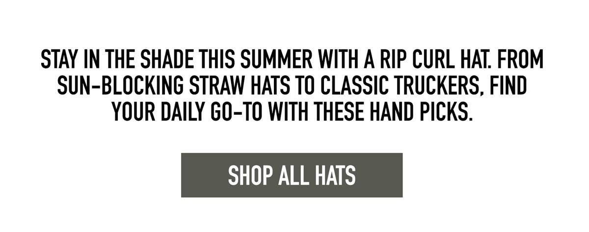 SHOP ALL HATS - Stay in the shade this Summer with a Rip Curl hat. From sun-blocking straw hats to classic truckers, find your daily go-to with these hand picks.