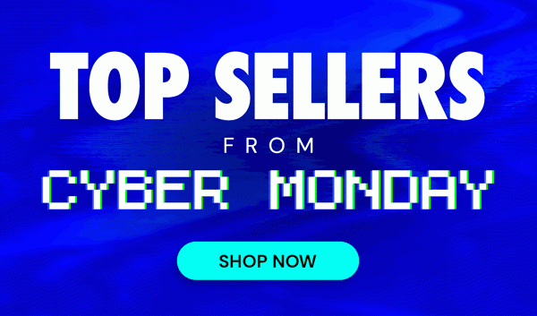 Top Sellers from Cyber Monday!