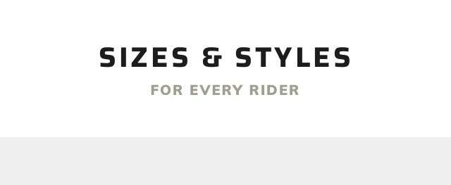 Sizes & Styles For Every Rider