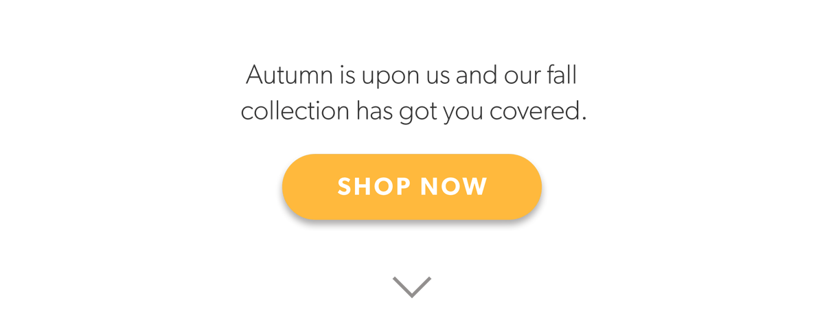 Autumn is upon us and our fall collection has got you covered. Shop Now