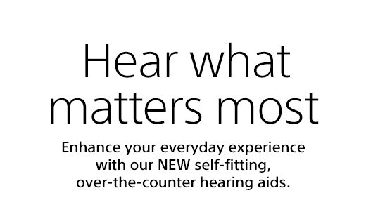 Hear what matters most | Enhance your everyday experience with our NEW self-fitting, over-the-counter hearing aids.