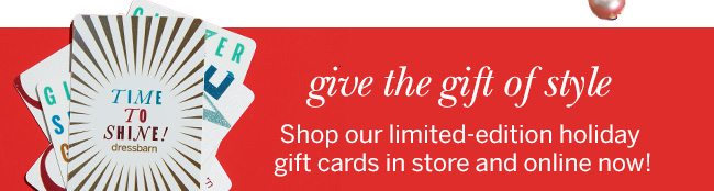 Give the gift of style. Shop our limited-edition holiday gift cards in store and online now!