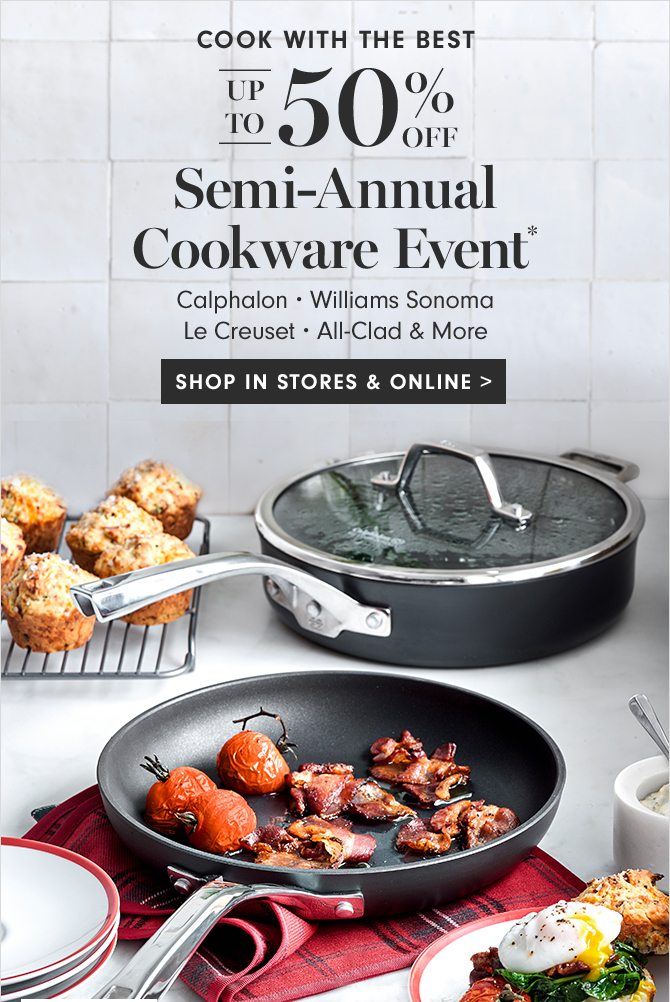 UP TO 50% OFF Semi-Annual Cookware Event* - SHOP IN STORES & ONLINE