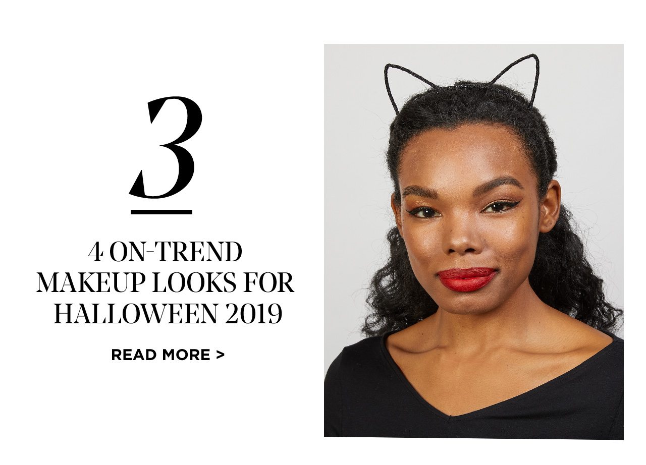3 - 4 ON-TREND MAKEUP LOOKS FOR HALLOWEEN 2019 - READ MORE >