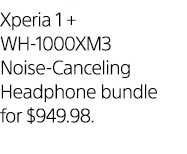 Xperia 1 + WH-1000XM3 Noise-Canceling Headphone bundle for $949.98.