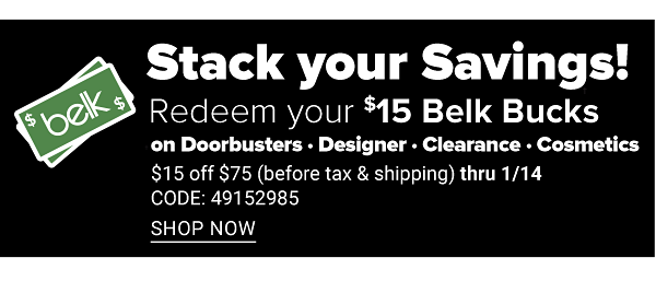 Stack Your Savings! Redeem Your $15 Belk Bucks on: Doorbusters, Designer, Clearance, Cosmetics - $15 Off $75 (before tax and Shipping) thru 1/14 - Shop Now