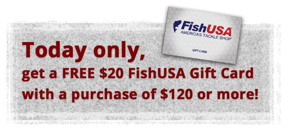 Today only, purchase $120 or more and get a FREE $20 FishUSA Gift Card!