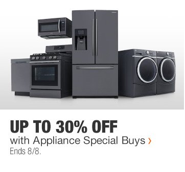 Up To 30% Off | with Appliance Special Buys | Ends 8/8.