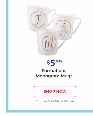 $5.99 formations Monogram Mugs. Shop Now.online & in most stores