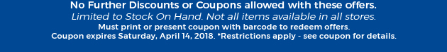 Must print or present coupon with barcode to redeem offers. Coupon valid In-Store on Saturday, April 14, 2018. *Restrictions apply - see coupon for details.