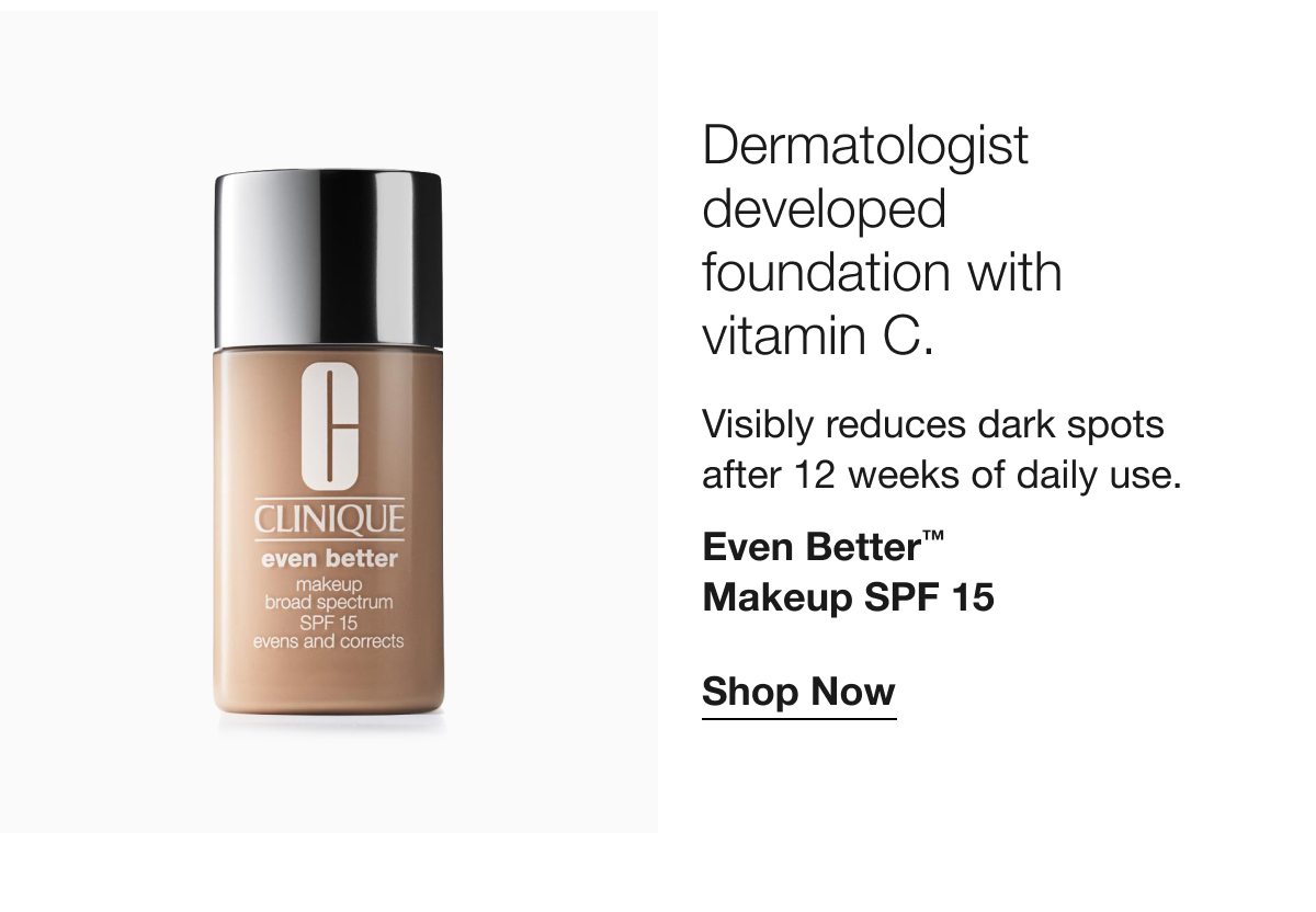 Dermatologist developed foundation with vitamin C. | Visibly reduces dark spots after 12 weeks of daily use. | Even Better™ Makeup SPF 15 | Shop Now