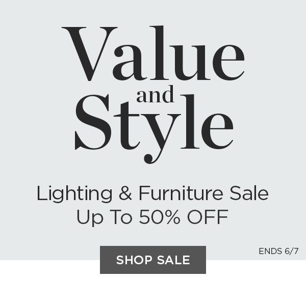 Value and Style - Lighting & Furniture Sale - Up to 50% Off - Shop Sale - Ends 6/7