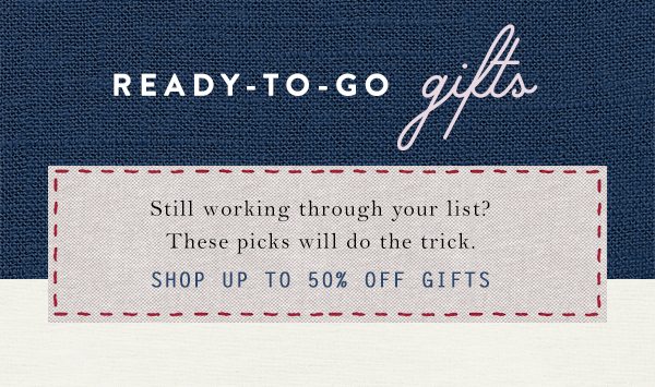 Shop up to 50% off ready to go gifts.