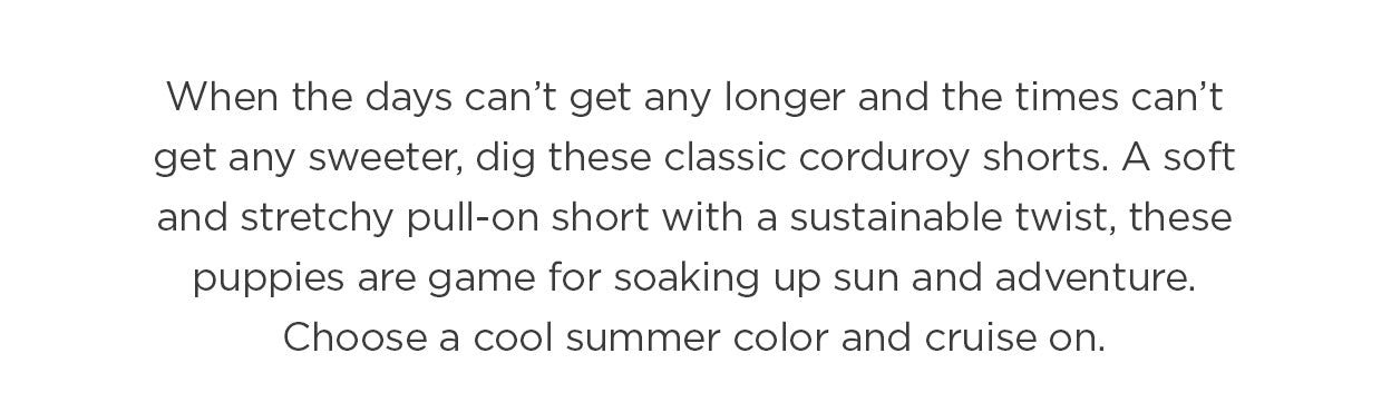 When the days can't get any longer and the times can't get any sweeter, dig these classic corduroy shorts.