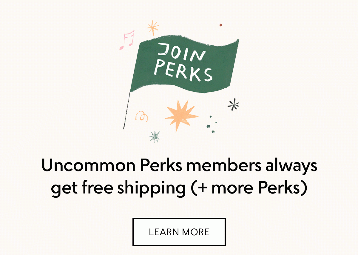 Uncommon Perks members always get free shipping (+ more Perks)