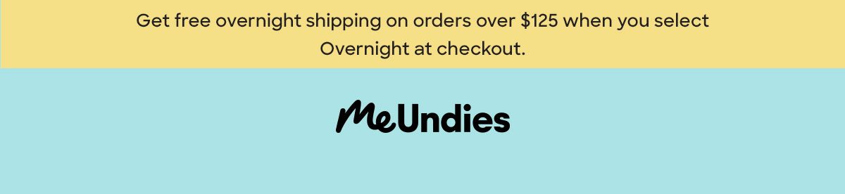 Get free overnight shipping on orders over $125 when you select Overnight at checkout.| MeUndies