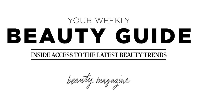 YOUR WEEKLY BEAUTY GUIDE INSIDE ACCESS TO THE LATEST BEAUTY TRENDS - beauty magazine