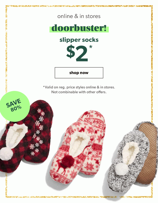Save 80%. Online & in stores. Doorbuster! Slipper socks $2*. Shop Now. *Valid on reg. price styles online & in stores. Not combinable with other offers. maurices clothing.