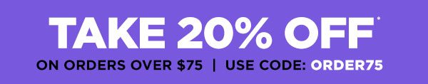 20% off orders over $75 code ORDER75