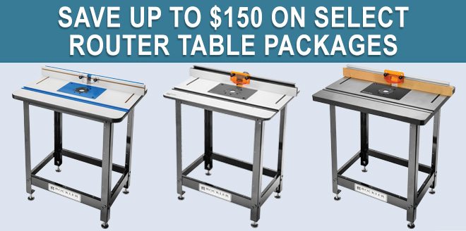 Save Up To $150 on Select Router Table Packages