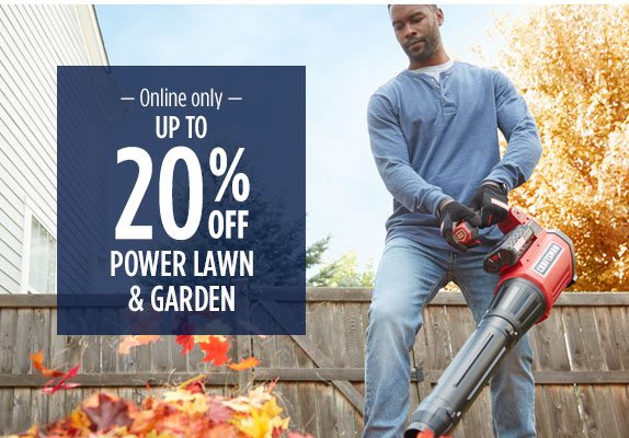 -Online only- UP TO 20% OFF POWER LAWN & GARDEN