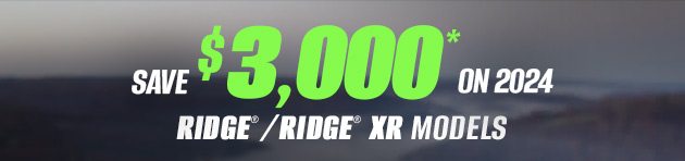 SAVE $3,000 ON 2024 RIDGE®/RIDGE® XR MODELS