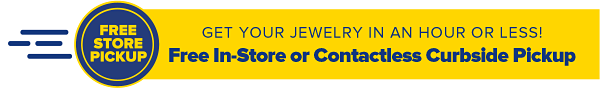 Get your jewelry in an hour or less! Free In-Store or Contactless Curbside Pickup.