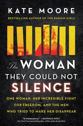 BOOK | The Woman They Could Not Silence: One Woman, Her Incredible Fight for Freedom, and the Men Who Tried to Make Her Disappear by Kate Moore