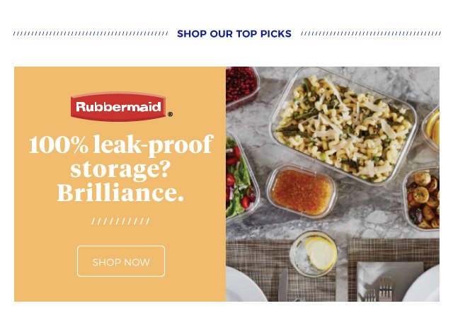 shop our top picks | Rubbermaid(R) | 100% leak-proof storage? Brilliance. | shop now