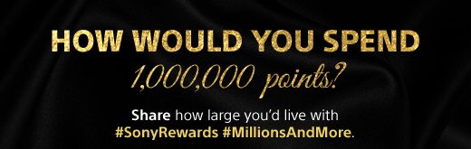 HOW WOULD YOU SPEND 1,000,000 points? | Share how large you'd live with #SonyRewards #MillionsAndMore.