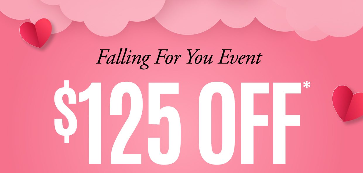 Falling For You Event. $125 OFF*.
