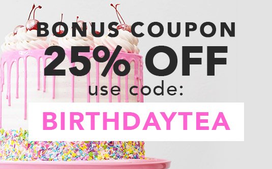 Your 25% Off Coupon - Use Code: BIRTHDAYTEA