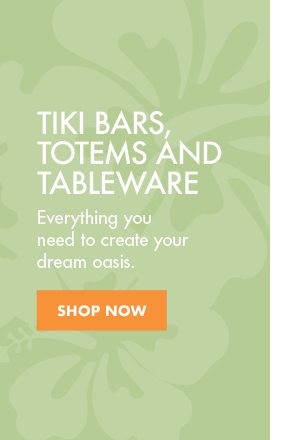 Tiki Bars, Totems & Tableware | Everything you need to create your dream oasis. | Shop Now